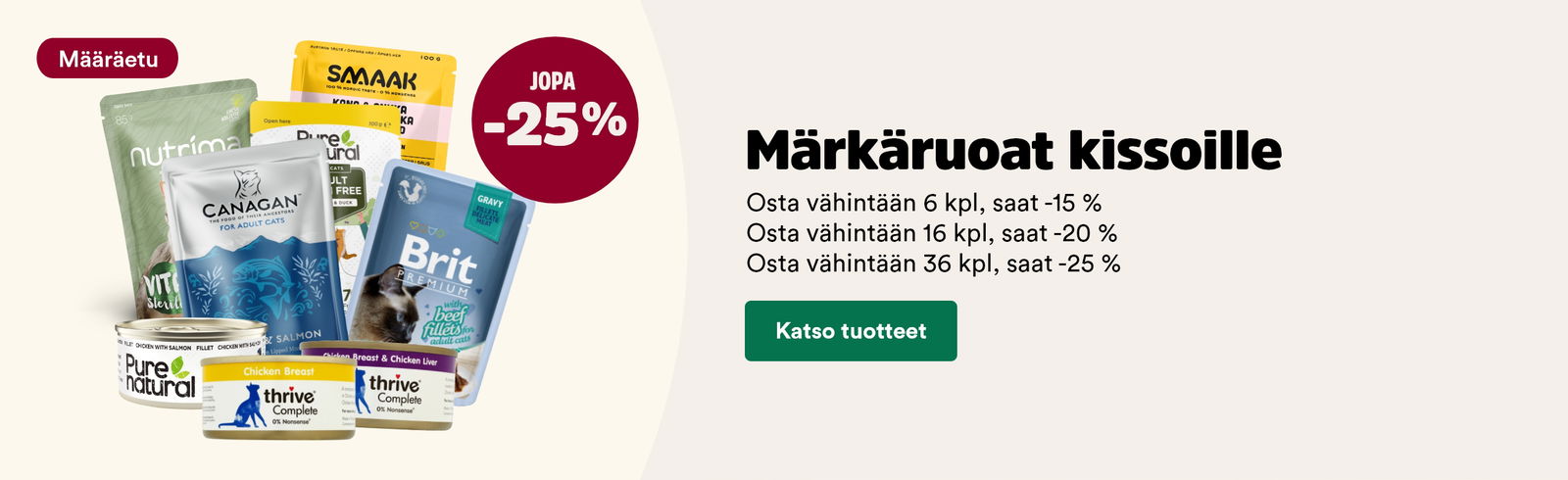 M&auml;&auml;r&auml;etu: m&auml;rk&auml;ruoat kissoille, osta v&auml;hint&auml;&auml;n 6, saat -15, osta v&auml;hint&auml;&auml;n 16, saat -20 %, Osta v&auml;hint&auml;&auml;n 36, saat -25 %