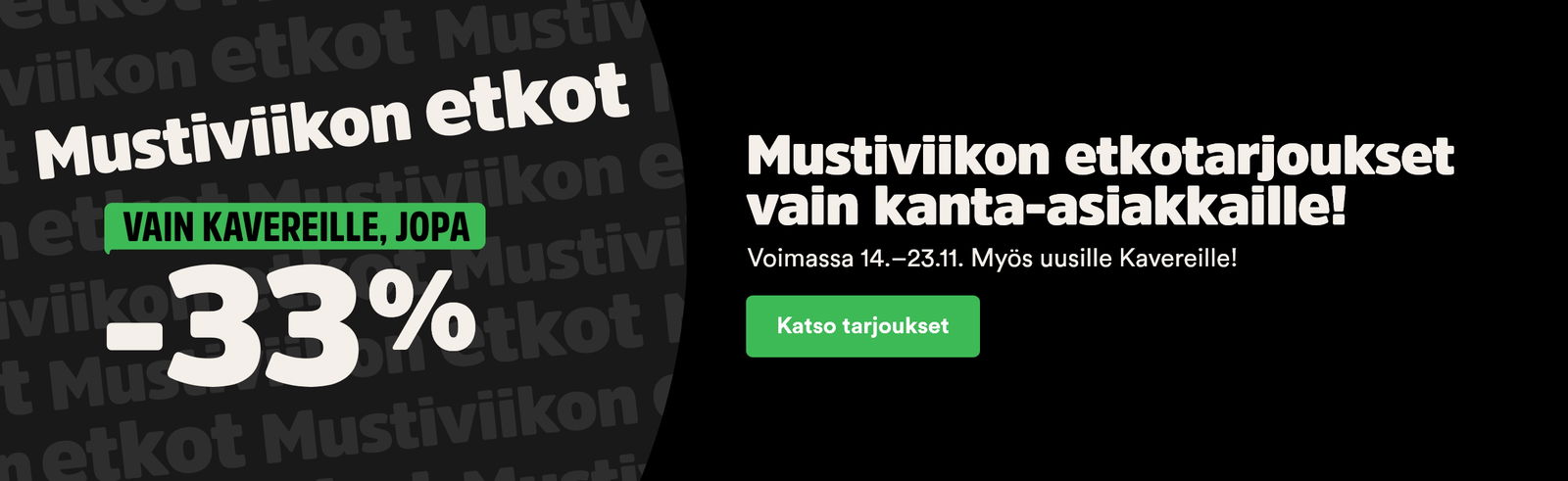 Mustiviikon etkot vain kavereille, jopa -33%. Voimassa 14.-23.11. Myös uusille kanta-asiakkaille! Katso tuotteet!