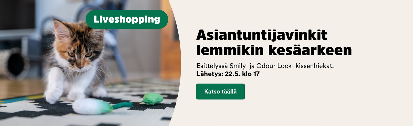 Liveshopping! Asiantuntijanvinkit lemmikin kes&auml;arkeen. Esittelyss&auml; Smily- ja Odour Lock - kissanhiekat. Etukoodi vain livel&auml;hetyksess&auml;! L&auml;hetys: 22.5. klo 17!