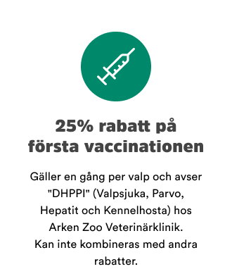 25% rabatt p&aring; f&ouml;rsta vaccinationen. G&auml;ller en g&aring;ng per valp och avser DHPPI (Valpsjuka, Parvo, Hepatit och Kennelhosta) hos Arken Zoo Veterin&auml;rklinik. Kan inte kombineras med andra rabatter