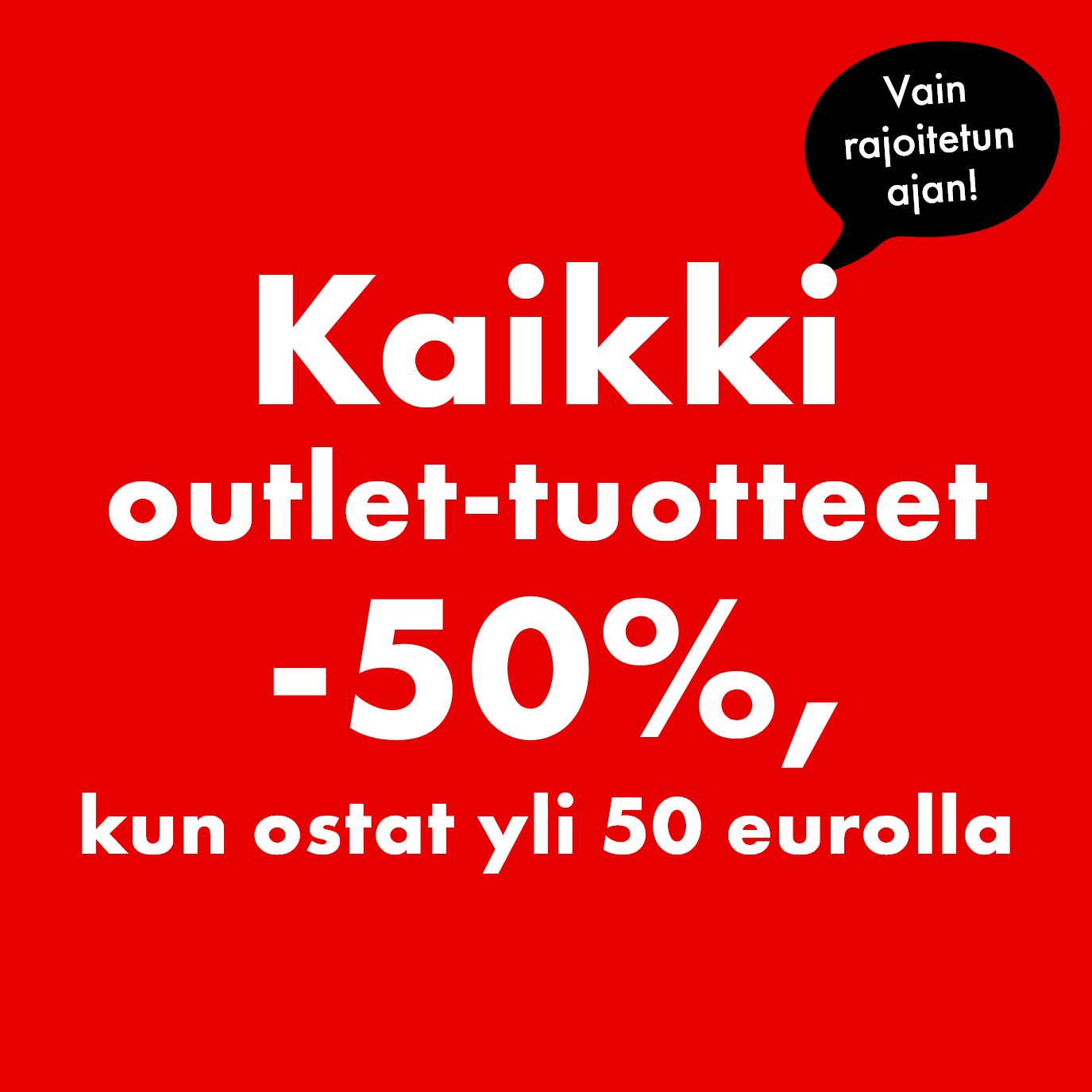 Kaikki outlet-tuotteet -50%. Vain rajoitetun ajan!